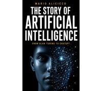 The Story of Artificial Intelligence: From Alan Turing to ChatGPT