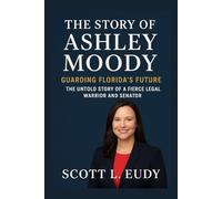 The story of Ashley Moody: Guarding Florida’s Future: The Untold Story of a Fierce Legal Warrior and Senator