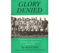 The Story of Association Football in Keighley: Glory Denied v. 2 Rob Grillo (Auteur)
