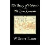 The Story of Atlantis and the Lost Lemuria Scott-Elliot, W. (Auteur)