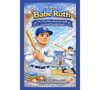 The Story of babe Ruth: The man who made Baseball America's Favorite Game