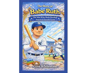 The Story of babe Ruth: The man who made Baseball America's Favorite Game