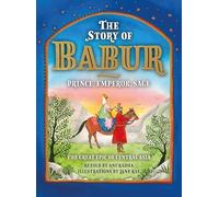 The Story of Babur : Prince, Emperor, Sage /anglais