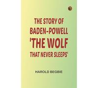 The Story of Baden-Powell: 'The Wolf That Never Sleeps'