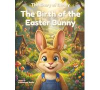 The Story of Benny, The Birth of the Easter Bunny: A Funny and Touching Easter Bunny Storybook for Kids Ages 4-6 and Up - Ideal for 4- to 6-Year-Old Boys and Girls
