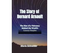 The Story of Bernard Arnault: The Rise of a Visionary Behind the World's Luxury Empire