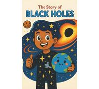 The Story of Black Holes: A Space Adventure for Kids About Black Holes, Time Travel, Gravity, and the Universe | Educational Astronomy Book for ... Wormholes, and the Wonders of Science