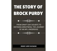 THE STORY OF BROCK PURDY: From Draft Day Doubts to Defining Greatness, the Journey of an NFL Underdog
