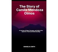 The Story of Camila Mendoza Olmos: A Journey of Hope, Courage, and Unity in the Quest for Truth and Understanding