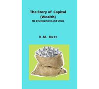 The Story Of Capital (Wealth): Its Development And Crisis