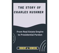 The story of Charles Kushner: From Real Estate Empire to Presidential Pardon