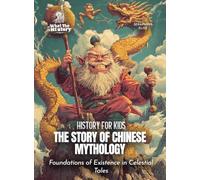 The Story of Chinese Mythology: Foundations of Existence in Celestial Tales