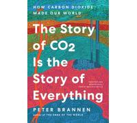The Story of Co2 Is the Story of Everything: How Carbon Dioxide Made Our World