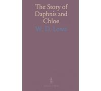 The Story of Daphnis and Chloe: A Greek Pastoral by Longus; Edited With Text, Introduction, Translation and Notes