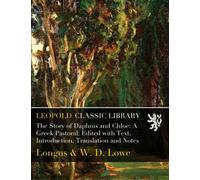 The Story of Daphnis and Chloe: A Greek Pastoral; Edited with Text, Introduction, Translation and Notes