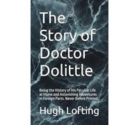 The Story of Doctor Dolittle: Being the History of His Peculiar Life at Home and Astonishing Adventures in Foreign Parts. Never Before Printed.