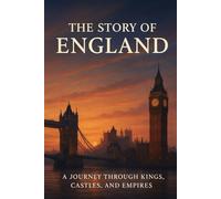 The Story of England: From Ancient Times to Today: A Journey Through England’s History - From Celts to the Modern Age