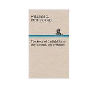 The Story Of Garfield Farm-Boy, Soldier, And President