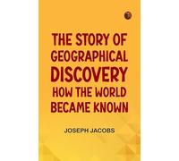 The Story of Geographical Discovery: How the World Became Known
