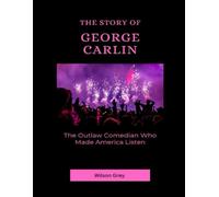 The Story of George Carlin: The Outlaw Comedian Who Made America Listen