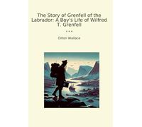The Story of Grenfell of the Labrador: A Boy's Life of Wilfred T. Grenfell