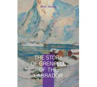 The Story of Grenfell of the Labrador: Arctic Exploration, Medical Missions, and Christian Humanitarianism in Early 20th-Century Canada