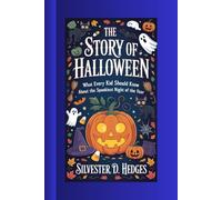THE STORY OF HALLOWEEN: What Every Kid Should Know About the Spookiest Night of the Year”