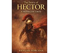 THE STORY OF HECTOR: A Novel of Troy