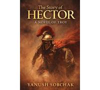 THE STORY OF HECTOR: A Novel of Troy