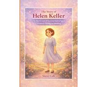 The Story of Helen Keller: The Brave Girl Who Learned to Speak Without Seeing or Hearing