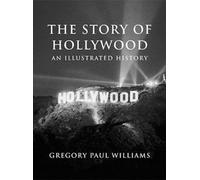 The Story of Hollywood: An Illustrated History by Gregory Paul Williams NEUF