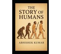 The Story of Humans: A Fascinating Journey Through Human Evolution - From Early Apes to Modern Homo Sapiens