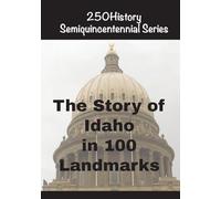The Story of Idaho In 100 Landmarks