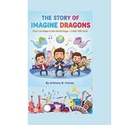 THE STORY OF IMAGINE DRAGONS: From Las Vegas to the World Stage - A Kids’ Gift Book