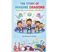 THE STORY OF IMAGINE DRAGONS: From Las Vegas to the World Stage - A Kids’ Gift Book