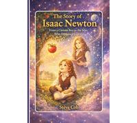 The Story of Isaac Newton: From a Curious Boy to the Man Who Explained Gravity