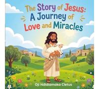 The Story of Jesus: A Journey of Love and Miracles