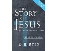 The Story Of Jesus: All Four Gospels In One (Just The Word)