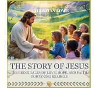 The Story of Jesus: Inspiring Tales of Love, Hope, and Faith for Young Readers