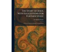 The Story of Jesus, With Suggestions for Further Study: A Text for Classes in Christian Training Schools