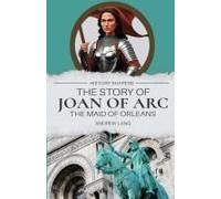 The Story Of Joan Of Arc, The Maid Of Orleans