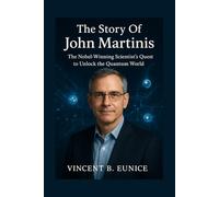 The Story Of John Martinis: The Nobel-Winning Scientist’s Quest to Unlock the Quantum World