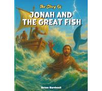 The Story of Jonah and the Great Fish: A Journey of Faith, Storms, and Second Chances