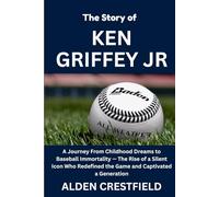The Story of Ken Griffey Jr.: The Rise of an Icon Who Redefined Baseball