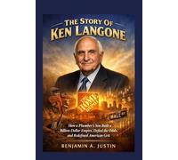 The Story Of Ken Langone: How a Plumber's Son Built a Billion-Dollar Empire, Defied the Odds, and Redefined American Grit