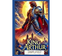 The Story of King Arthur and His Knights Simplified: Full Book Rewritten in Modern, Easy to Understand English