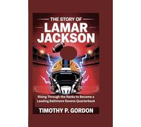 THE STORY OF LAMAR JACKSON: Rising Through the Ranks to Become a Leading Baltimore Ravens Quarterback