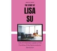 THE STORY OF LISA SU: Life of a Visionary Leader at the Frontline of the Semiconductor Revolution