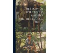 The Story Of Little Louise And Her Brother Eugene, By L.C