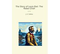The Story of Louis Riel: The Rebel Chief